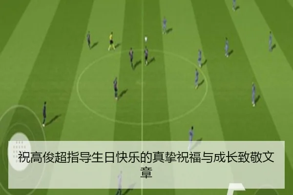 祝高俊超指导生日快乐的真挚祝福与成长致敬文章