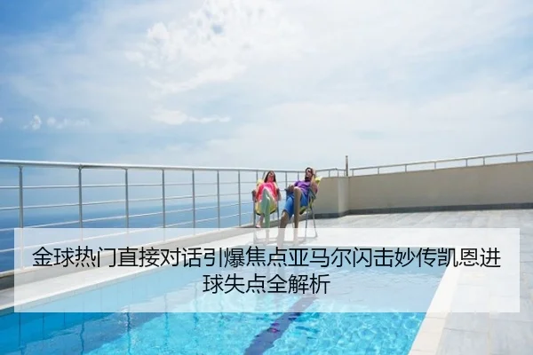 金球热门直接对话引爆焦点亚马尔闪击妙传凯恩进球失点全解析